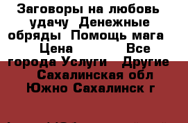 Заговоры на любовь, удачу. Денежные обряды. Помощь мага.  › Цена ­ 2 000 - Все города Услуги » Другие   . Сахалинская обл.,Южно-Сахалинск г.
